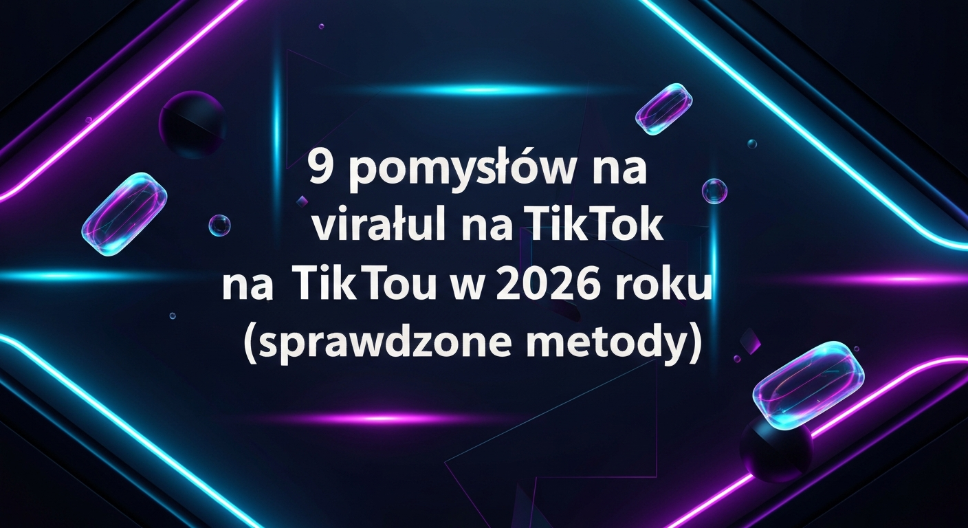 9 pomysłów na viral na TikToku w 2026 (sprawdzone metody)