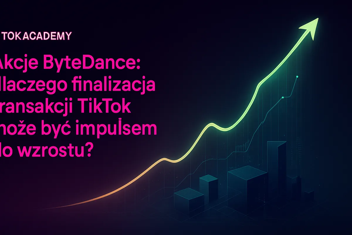 Akcje ByteDance: dlaczego finalizacja transakcji tiktok może być impulsem do wzrostu?