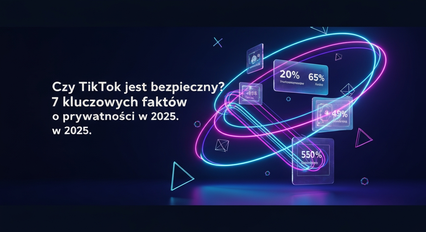 Czy TikTok jest bezpieczny? 7 kluczowych faktów o prywatności w 2025
