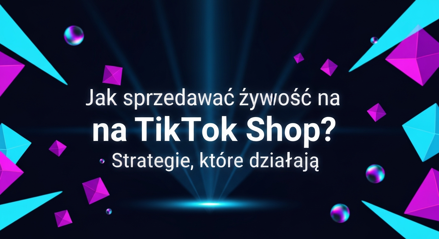 Jak sprzedawać żywność na TikTok Shop? Strategie, które działają
