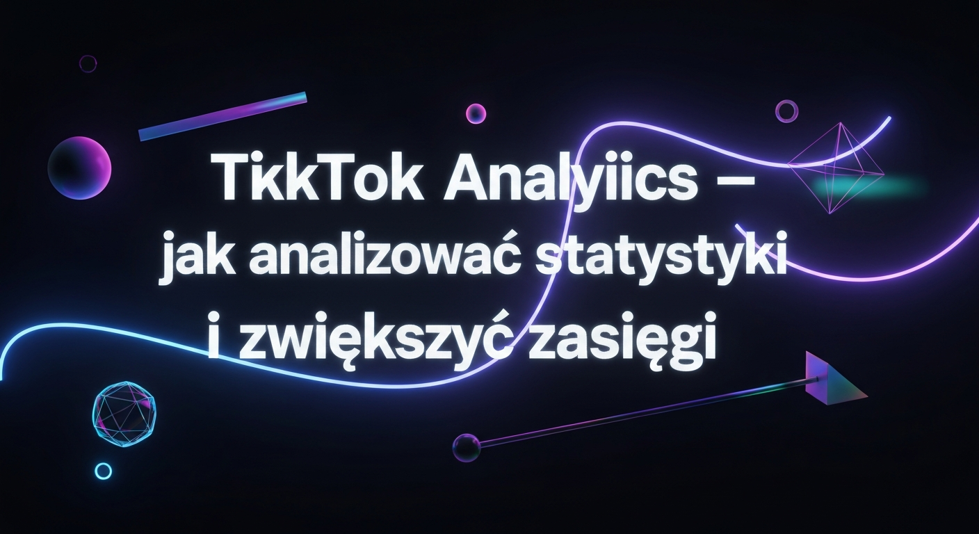 TikTok Analytics – jak analizować statystyki i rozwijać…