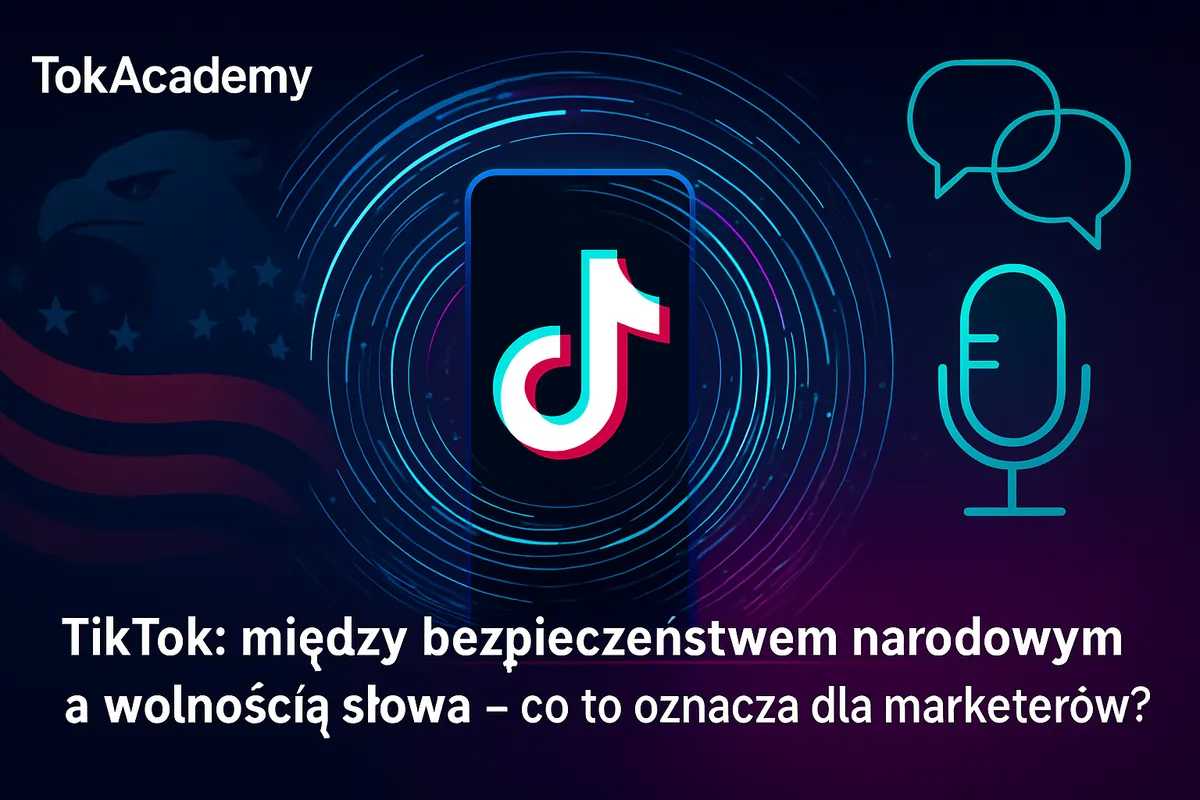 TikTok: między bezpieczeństwem narodowym a wolnością słowa – co to oznacza dla marketerów?